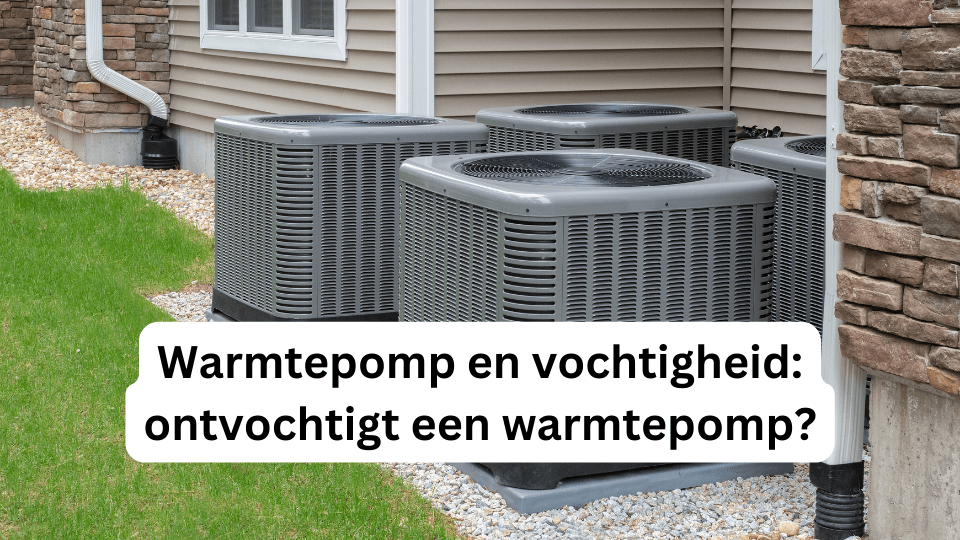 Warmtepomp en vochtigheid: ontvochtigt een warmtepomp?